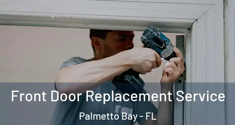 Front Door Replacement Service Palmetto Bay - FL