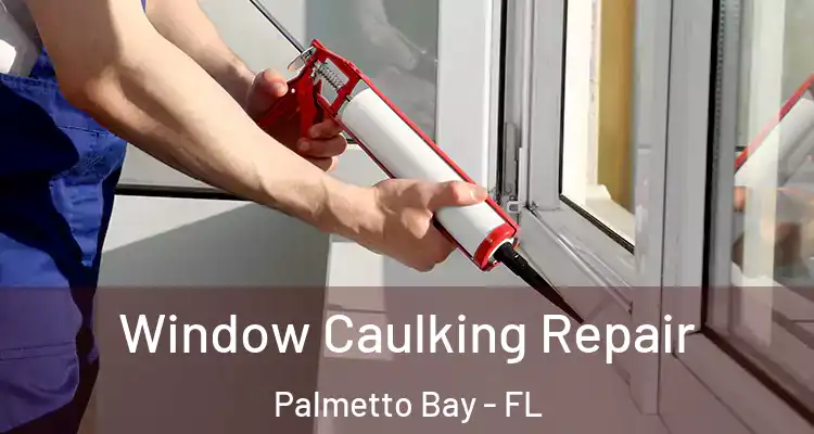 Window Caulking Repair Palmetto Bay - FL