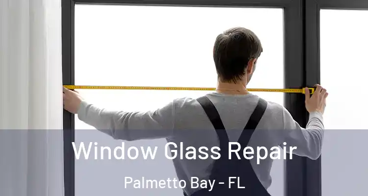  Window Glass Repair Palmetto Bay - FL